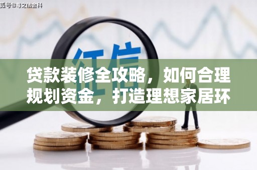狮子贷款装修全攻略，如何合理规划资金，打造理想家居环境