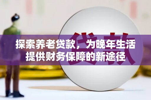 狮子探索养老贷款，为晚年生活提供财务保障的新途径