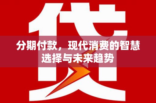 狮子分期付款，现代消费的智慧选择与未来趋势