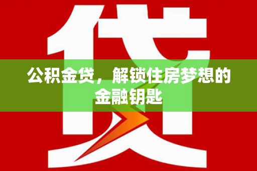 狮子公积金贷，解锁住房梦想的金融钥匙