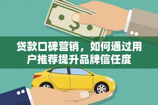 狮子贷款口碑营销，如何通过用户推荐提升品牌信任度