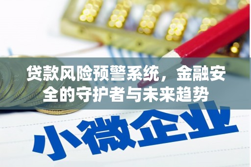 狮子贷款风险预警系统，金融安全的守护者与未来趋势