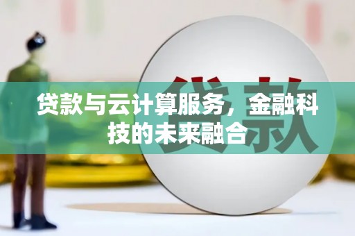 狮子贷款与云计算服务，金融科技的未来融合