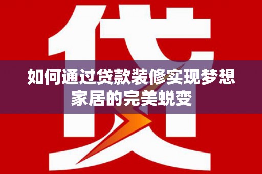 狮子如何通过贷款装修实现梦想家居的完美蜕变