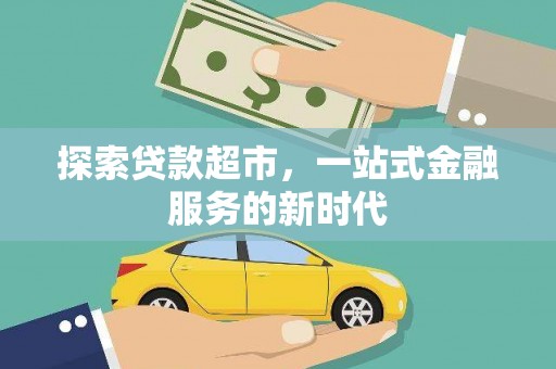 狮子探索贷款超市，一站式金融服务的新时代
