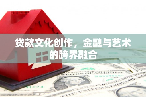狮子贷款文化创作，金融与艺术的跨界融合