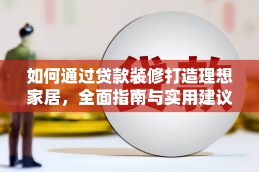 狮子如何通过贷款装修打造理想家居，全面指南与实用建议