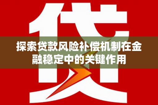 狮子探索贷款风险补偿机制在金融稳定中的关键作用
