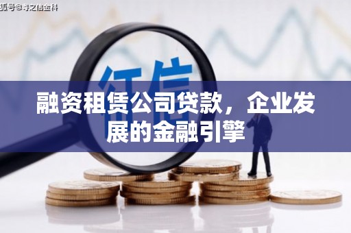 狮子融资租赁公司贷款，企业发展的金融引擎