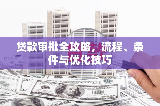 狮子贷款审批全攻略，流程、条件与优化技巧