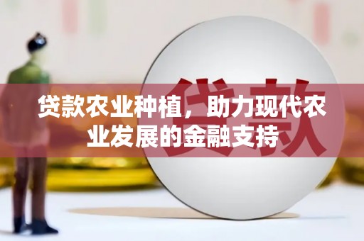 狮子贷款农业种植，助力现代农业发展的金融支持